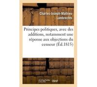 Principes Politiques, Avec Des Additions, Notamment Une Réponse Aux Objections Du Censeur
