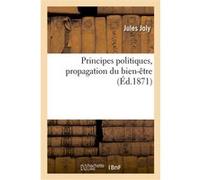 Principes politiques, propagation du bien-être Jules Joly (Auteur)
