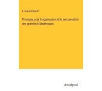 Principes Pour L'organisation Et La Conservation Des Grandes Bibliotheques