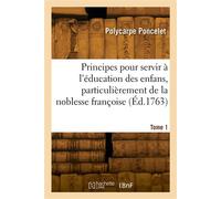 Principes pour servir à l'éducation des enfans, particulièrement de la noblesse françoise. Tome 1 - François Frédéric Poncelet - Hachette Bnf - broché - Livre