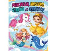 Principessa, Unicorno, Sirena & Narvalo: Libro da Colorare per Bambini dai 4-8 Anni