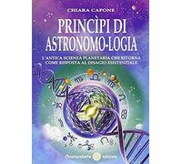 Principi Di Astronomo-Logia. L'antica Scienza Planetaria Che Ritorna Come Risposta Al Disagio Esistenziale