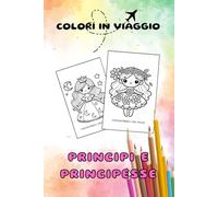 Principi e principesse: 15 magiche figure da colorare per bambini e bambine dai 3 ai 6 anni. Formato borsetta. Travel size.