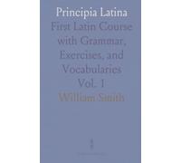 Principia Latina: First Latin Course with Grammar, Exercises, and Vocabularies