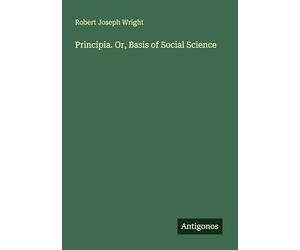 Principia. Or, Basis of Social Science