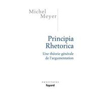 Principia Rhetorica Une théorie générale de l'argumentation - Michel Meyer - Fayard - broché - Essai
