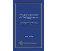 Principia saxonica; or, An introduction to Anglo-Saxon reading, comprising Aelfric's homily on the birthday of St. Gregory (Vol-1): With a preliminary ... the Saxon chronicle, and a copious glossary
