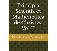 Principia Scientia et Mathematica de Christvs, Vol II