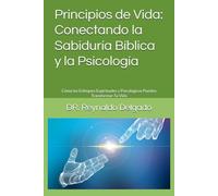 Principios de Vida: Conectando la Sabiduría Bíblica y la Psicología: Cómo los Enfoques Espirituales y Psicológicos Pueden Transformar Tu Vida