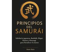 Principios del Samurái: Sabiduría japonesa, Bushidō, Ikigai, Kaizen y Kintsugi para encontrar la calma: Regalo perfecto para hombres que buscan una guía de calma y crecimiento