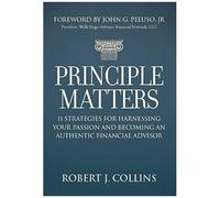 Principle Matters: 11 Strategies For Harnessing Your Passion And Becoming An Authentic Financial Advisor