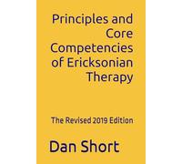 Principles and Core Competencies of Ericksonian Therapy: The Revised 2019 Research and Teaching Manual for Ericksonian Therapy