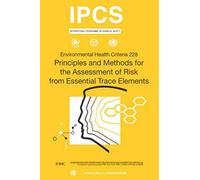 Principles And Methods For The Assessment Of Risk From Essential Trace Elements: Environmental Health Criteria Series No. 228