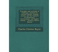 Principles and Methods of Teaching; A Manual for Normal Schools, Reading Circles, and the Teachers of Elementary, Intermediate, and Higher Schools - Primary Source Edition