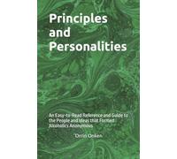 Principles and Personalities: An Easy-to-Read Reference and Guide to the People and Ideas that Formed Alcoholics Anonymous