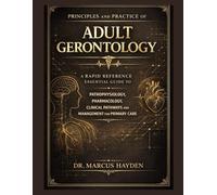 Principles and Practice Of Adult Gerontology: A Rapid-Reference Essential Guide to Pathophysiology, Pharmacology, Clinical Pathways and Management for Primary Care