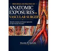 PRINCIPLES AND PRACTICE OF ANATOMIC EXPOSURES IN VASCULAR SURGERY: Operative Anatomy and Surgical Approaches for Open Vascular Procedures
