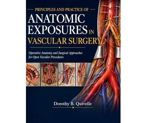 PRINCIPLES AND PRACTICE OF ANATOMIC EXPOSURES IN VASCULAR SURGERY: Operative Anatomy and Surgical Approaches for Open Vascular Procedures