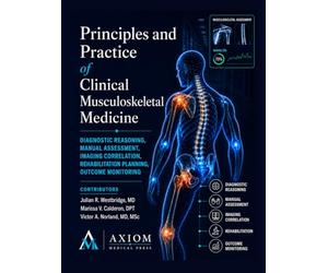 Principles and Practice of Clinical Musculoskeletal Medicine: Diagnostic Reasoning, Manual Assessment, Imaging Correlation, Rehabilitation Planning, Outcome Monitoring