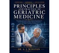 PRINCIPLES AND PRACTICE OF GERIATIC MEDICINE: Clinical Manual for Senior Health: Evidence-Based Protocols for Multi-morbidity and Holistic Treatment Guidelines for Modern Healthcare Providers