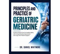 Principles and Practice of Geriatric Medicine: Evidence-Based Care for Healthy Aging with Comprehensive Assessment and Long-Term Patient Support