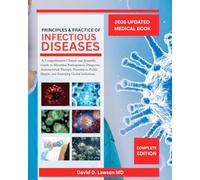 Principles and Practice of Infectious Diseases: A Comprehensive Clinical and Scientific Guide to Microbial Pathogenesis, Diagnosis, Antimicrobial ... Health, and Emerging Global Infections.