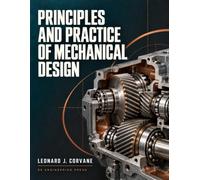 Principles and Practice Of Mechanical Design: Engineering Analysis of Loads, Materials, Stress, Failure Prevention, Machine Elements, Power Transmission, and Reliability