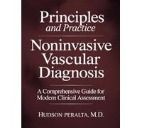 PRINCIPLES AND PRACTICE OF NONINVASIVE VASCULAR DIAGNOSIS: A Comprehensive Guide for Modern Clinical Assessment