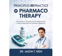 Principles and Practice of Pharmacotherapy: Foundations, Therapeutic Strategies, and Clinical Applications in Modern Medicine