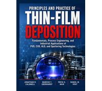 Principles and Practice of Thin-Film Deposition: Fundamentals, Process Engineering, and Industrial Applications of PVD, CVD, ALD, and Sputtering Technologies