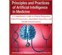Principles and Practices of Artificial Intelligence in Medicine: A Comprehensive Guide to Clinical Integration, Ethical Frameworks, Algorithmic Innovation, and Health Transformation