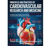 PRINCIPLES AND PRACTICES OF CARDIOVASCULAR RESEARCH AND MEDICINE: An Evidence-Based Guide to Heart Disease, Circulatory Health, and Diagnostic Innovation