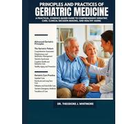 PRINCIPLES AND PRACTICES OF GERIATRIC MEDICINE: A Practical, Evidence-Based Guide to Comprehensive Geriatric Care, Clinical Decision-Making, and Healthy Aging