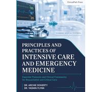 Principles and Practices of Intensive Care and Emergency Medicine: Essential Protocols and Clinical Frameworks for Resuscitation and Critical Care