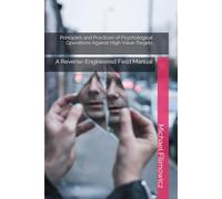 Principles and Practices of Psychological Operations Against High Value Targets: A Reverse-Engineered Field Manual