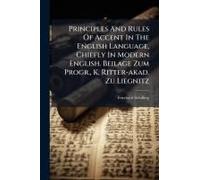 Principles And Rules Of Accent In The English Language, Chiefly In Modern English. Beilage Zum Progr., K. Ritter-Akad. Zu Liegnitz