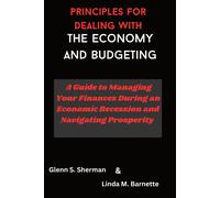 Principles For Dealing With The Economy And Budgeting: A Guide To Managing Your Finances During An Economic Recession And Navigating Prosperity