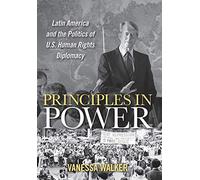 Principles In Power: Latin America And The Politics Of U.S. Human Rights Diplomacy