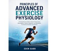 PRINCIPLES OF ADVANCED EXERCISE PHYSIOLOGY: A Comprehensive Guide to Human Performance, Bioenergetics, Systems Adaptation, and Metabolism for Exercise Scientists and Coaches