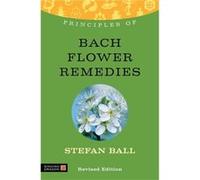 Principles Of Bach Flower Remedies: What It Is, How It Works, And What It Can Do For You (Discovering Holistic Health) (Paperback) Stefan Ball, (Auteur)