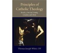 Principles of Catholic Theology Book 3 - Thomas Joseph White - The Catholic University of America Press - Livre en Anglais - Paperback Thomas Joseph WhiteThomas Joseph White (Auteur)