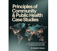 PRINCIPLES OF COMMUNITY & PUBLIC HEALTH CASE STUDIES: A Clinical Guide to Epidemiology, Health Promotion, and Social Determinants of Health for USMLE and Board Exam Success