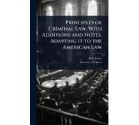 Principles Of Criminal Law. With Additions And Notes, Adapting It To The American Law