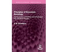 Principles of Economic Sociology: The Economics of Primitive Life as Illustrated from the Bantu Peoples...