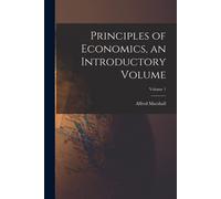 Principles Of Economics, An Introductory Volume; Volume 1