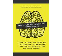 Principles of Emotional Intelligence: Learn to know, but above all to recognize, the emotions that you feel and that you arouse in others.
