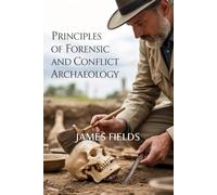 Principles of Forensic and Conflict Archaeology