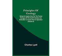 Principles Of Geology; Being An Inquiry How Far The Former Changes Of The Earth's Surface Are Referable To Causes Now In Operation (Volume Ii)