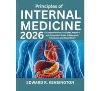 Principles of Internal Medicine 2026: A Comprehensive Principles, Practice, and Innovation Guide to Diagnosis, Treatment, and Patient Care