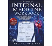 PRINCIPLES OF INTERNAL MEDICINE WORKBOOK: Clinical Cases, Diagnostic Challenges, Patient Management Exercises, and Self-Assessment Questions for Modern Medical Practice